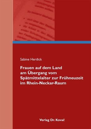 Frauen auf dem Land am Übergang vom Spätmittelalter zur Frühneuzeit im Rhein-Neckar-Raum von Herdick,  Sabine