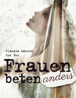 Frauen beten anders von Bee,  Zoë, Larsen,  Claudia