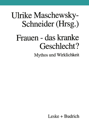 Frauen — das kranke Geschlecht? Mythos und Wirklichkeit von Maschewsky-Schneider,  Ulrike