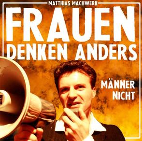 Frauen denken anders – Männer nicht! von Machwerk,  Matthias