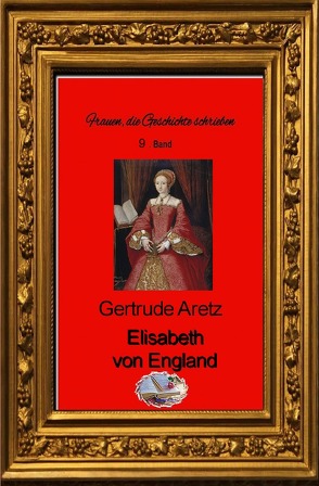 Frauen, die Geschichte schrieben / Elisabeth von England (Bebildert) von Aretz,  Gertrude