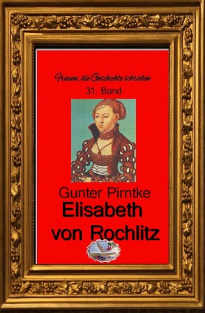 Frauen, die Geschichte schrieben / Elisabeth von Rochlitz (Bebildert) von Pirntke,  Gunter