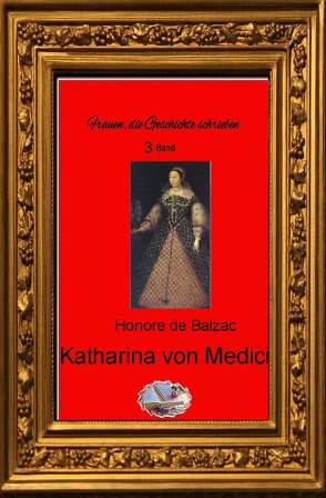 Frauen, die Geschichte schrieben / Katharina von Medici von Balzac,  Honoré de