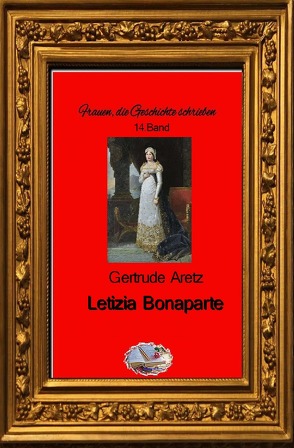 Frauen, die Geschichte schrieben / Letizia Bonaparte (Bebildert) von Aretz,  Gertrude