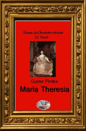 Frauen, die Geschichte schrieben / Maria Theresia von Pirntke,  Gunter