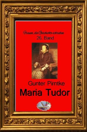 Frauen, die Geschichte schrieben / Maria Tudor (Bebildert) von Pirntke,  Gunter