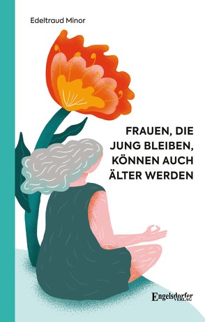 Frauen, die jung bleiben, können auch älter werden von Minor,  Edeltraut, Tebbe,  Julia