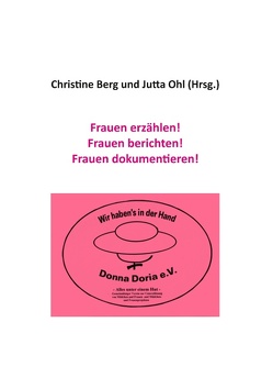 Frauen erzählen! Frauen berichten! Frauen dokumentieren! von Berg,  Christine, Ohl,  Jutta