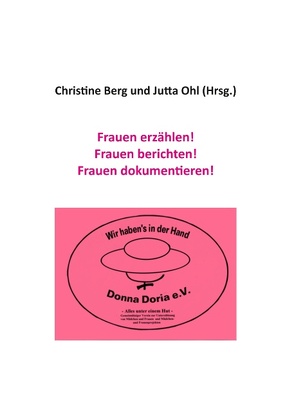 Frauen erzählen! Frauen berichten! Frauen dokumentieren! von Berg,  Christine, Ohl,  Jutta