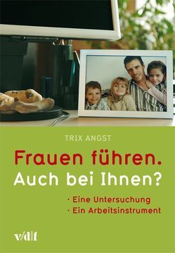 Frauen führen – auch bei Ihnen? von Angst,  Trix, Baitsch,  Christof