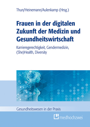 Frauen in der digitalen Zukunft der Medizin und Gesundheitswirtschaft von Aulenkamp,  Jana, Heinemann,  Stefan, Thun,  Sylvia