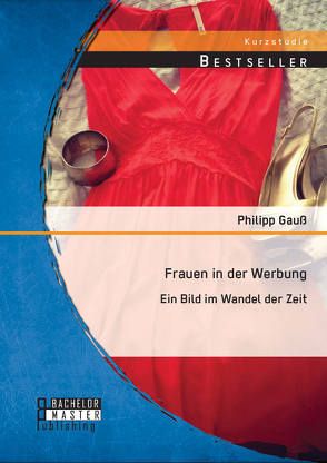 Frauen in der Werbung: Ein Bild im Wandel der Zeit von Gauß,  Philipp