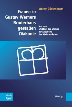 Frauen in Gustav Werners Bruderhaus gestalten Diakonie von Göggelmann,  Walter