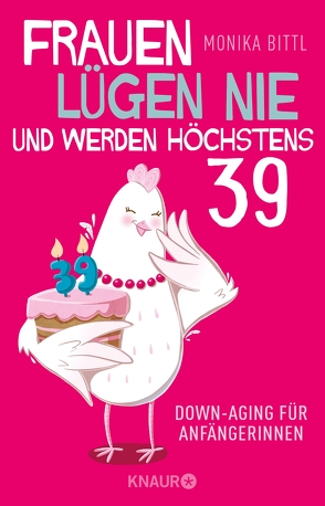 Frauen lügen nie und werden höchstens 39 von Bittl,  Monika