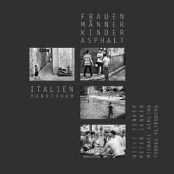 Frauen, Männer, Kinder, Asphalt – Italien monochrom von Gehling,  Michael, Klingberg,  Thomas, Zenker,  Hilli, Zenker,  Peter