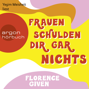 Frauen schulden dir gar nichts von Given,  Florence, Horn,  Eva, Meisheit,  Yesim, Weßling,  Kathrin