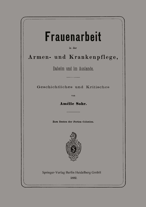 Frauenarbeit in der Armen- und Krankenpflege, Daheim und im Auslande von Sohr,  Amélie