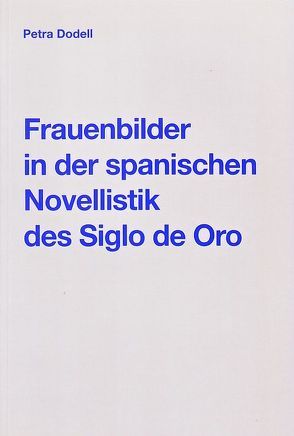 Frauenbilder in der spanischen Novellistik des Siglo de Oro von Dodell,  Petra