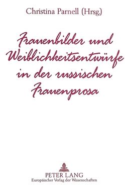 Frauenbilder und Weiblichkeitsentwürfe in der russischen Frauenprosa von Parnell,  Christina