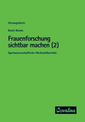 Frauenforschung sichtbar machen. Sportwissenschaftliche Werkstattberichte von Blanke,  Beate