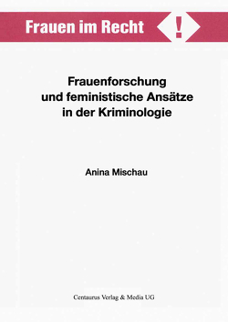 Frauenforschung und feministische Ansätze in der Kriminologie von Mischau,  Anina