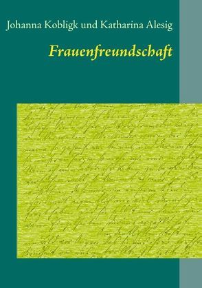 Frauenfreundschaft von Alesig,  Katharina, Kobligk,  Johanna