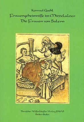 Frauengeheimnisse im Mittelalter. Die Frauen von Salern. Gynäkologisches und kosmetisches Wissen des 12. Jahrhunderts aus den Handschriften zusammengestellt und übersetzt von Konrad Goehl von Goehl,  Konrad