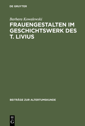 Frauengestalten im Geschichtswerk des T. Livius von Kowalewski,  Barbara