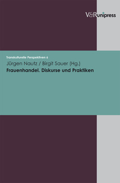 Frauenhandel. Diskurse und Praktiken von Hahn,  Sylvia, Harzig,  Christiane, Hoerder,  Dirk, Nautz,  Jürgen, Perner,  Rotraud A, Sauer,  Birgit