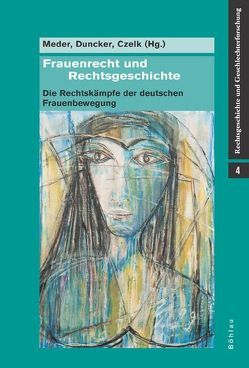 Frauenrecht und Rechtsgeschichte von Baumgarten,  Steffen, Cordes,  Oda, Czelk,  Andrea, Duncker,  Arne, Figurewicz,  Stefanie, Großekathöfer,  David, Henke,  Christiane, Lehner,  Jens, Meder,  Stephan, Neiseke,  Eric, Rabe,  . Christine Susanne, Szymanski,  Hanna, Tellermann,  Franziska, Willekens,  Harry