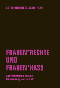 Frauen*rechte und Frauen*hass von Autor*innenkollektiv Fe.In, Berg,  Anna O., Goetz,  Judith, Sanders,  Eike