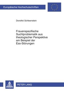 Frauenspezifische Suchtproblematik aus theologischer Perspektive am Beispiel der Ess-Störungen von Schleenstein,  Dorothé