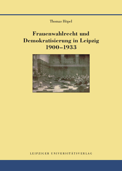 Frauenwahlrecht und Demokratisierung in Leipzig 1900–1933 von Höpel,  Thomas