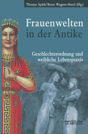 Frauenwelten in der Antike von Späth,  Thomas, Wagner-Hasel,  Beate