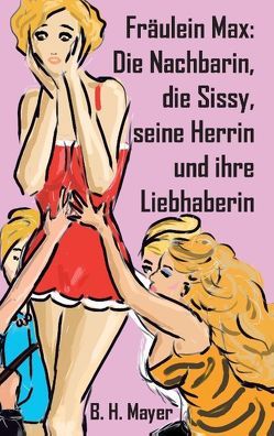 Fräulein Max: Die Nachbarin, die Sissy, seine Herrin und ihre Liebhaberin von Mayer,  Brunhild H.