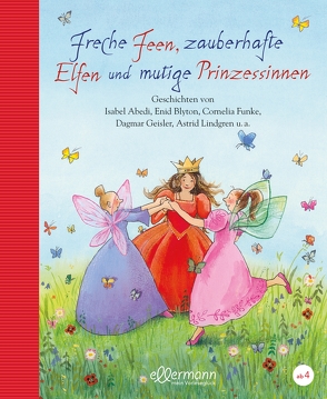 Freche Feen, zauberhafte Elfen und mutige Prinzessinnen von Abedi,  Isabel, Arold,  Marliese, Blyton,  Enid, Fienieg,  Annette, Fröhlich,  Anja, Funke,  Cornelia, Geisler,  Dagmar, Gieseler,  Corinna, Janisch,  Heinz, Kellner,  Ingrid, Lindgren,  Astrid, Maiwald,  Peter, Maly,  Beate, Müntefering,  Mirjam, Reitze,  Frauke, Ruck-Pauquèt,  Gina, Scheffler,  Ursel, Streufert,  Sabine, van Beersel,  Johann, Wich,  Henriette