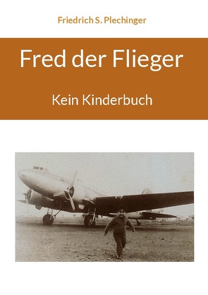 Fred der Flieger von Plechinger,  Friedrich S.