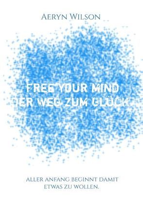 Free Your Mind – Der Weg zum Glück von Wilson,  Aeryn