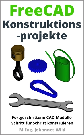 FreeCAD | Konstruktionsprojekte von Wild,  M.Eng. Johannes