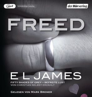 Freed – Fifty Shades of Grey. Befreite Lust von Christian selbst erzählt von Bauroth,  Jeannette, Brandl,  Andrea, Bremer,  Mark, Dufner,  Karin, Hauser,  Sonja, Heinzius,  Christine, James,  E L, Laszlo,  Ulrike