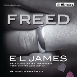 Freed – Fifty Shades of Grey. Befreite Lust von Christian selbst erzählt von Bauroth,  Jeannette, Brandl,  Andrea, Bremer,  Mark, Dufner,  Karin, Hauser,  Sonja, Heinzius,  Christine, James,  E L, Laszlo,  Ulrike