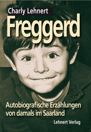 Freggerd – Autobiografische Erzählungen aus dem Saarland von damals von Lehnert,  Charly