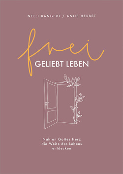 frei.geliebt leben von Bangert,  Nelli, Herbst,  Anne