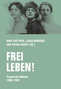 Frei leben! von Beutler,  Margarete, Bridges Adams Lehmann,  Hope, Buettner,  Anke, Hapeyeva,  Volha, Hennings,  Emmy, Kreier,  Florian, Lasker-Schüler,  Else, Mann,  Mira, Mokrohs,  Laura, Monaco,  Marietta di, Pritzel,  Lotte, Reisinger,  Jovana, Schütz,  Sylvia, Wilpert,  Bettina, zu Reventlow,  Franziska