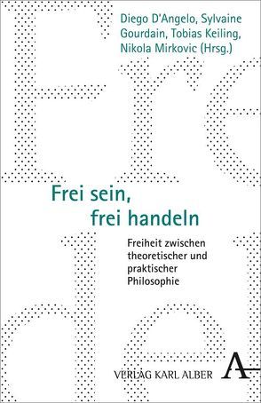 Frei sein, frei handeln von d'Angelo,  Diego, Fumagalli,  Sara, Gerhardt,  Volker, Gourdain,  Sylvaine, Han,  Choong-Su, Ionel,  Lucian, Keiling,  Tobias, Khurana,  Thomas, Köhler,  Dietmar, Krämmer,  Johannes, Krell,  David Farrell, Leeten,  Lars, Mirkovic,  Nikola, Morrell,  Austin, Schmidt,  Stefan W., Thaning,  Morten Sørensen, Vattimo,  Gianni, Wesche,  Tilo