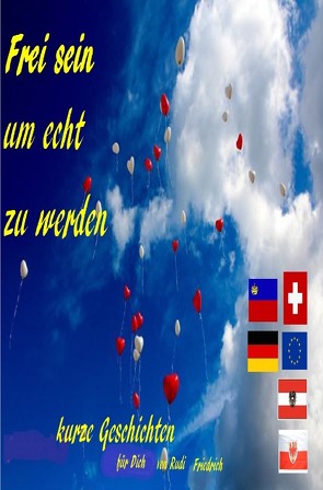 Frei sein um echt zu werden Kurze Geschichten für Dich von Friedrich,  Rudi, Friedrich,  Rudolf, Haßfurt Knetzgau,  Augsfeld