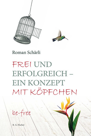 Frei und erfolgreich – ein Konzept mit Köpfchen von Schärli,  Roman