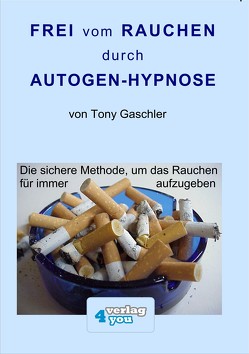 Frei vom Rauchen durch AUTOGEN-HYPNOSE. Die sichere Methode, um das Rauchen für immer aufzugeben. von Gaschler,  Tony