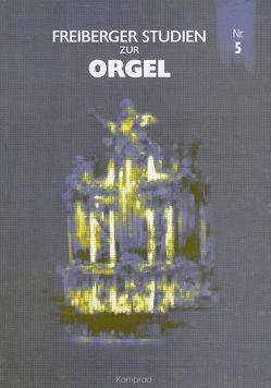 Freiberger Studien zur Orgel / Freiberger Studien zur Orgel Nr. 5 von Busch,  Hermann J, Danby,  Nicholas, Haselböck,  Hans, Klinda,  Ferdinand, Little,  William A., Roßner,  Johannes, Schroeder,  Andreas, Seip,  Achim, Streller,  Friedbert, Weyer,  Martin