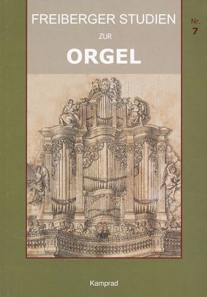 Freiberger Studien zur Orgel / Freiberger Studien zur Orgel Nr. 7 von Busch,  Hermann J, Friedrich,  Felix, Gress,  Frank Harald, Haselböck,  Martin, Heinemann,  Michael, Kaufmann,  Michael Gerhard, Oefner,  Claus, Roßner,  Johannes, Streller,  Friedbert